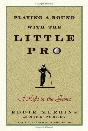 Playing a Round with the Little Pro : A Life in the Game by Eddie Merrins (2006,