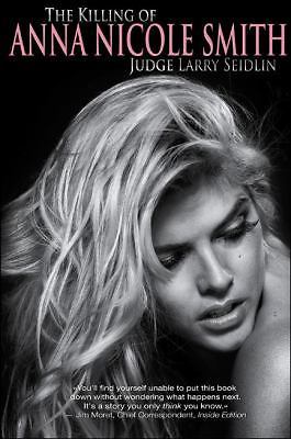 The Killing of Anna Nicole Smith by Judge Larry Seidlin (2010, Hardcover)
