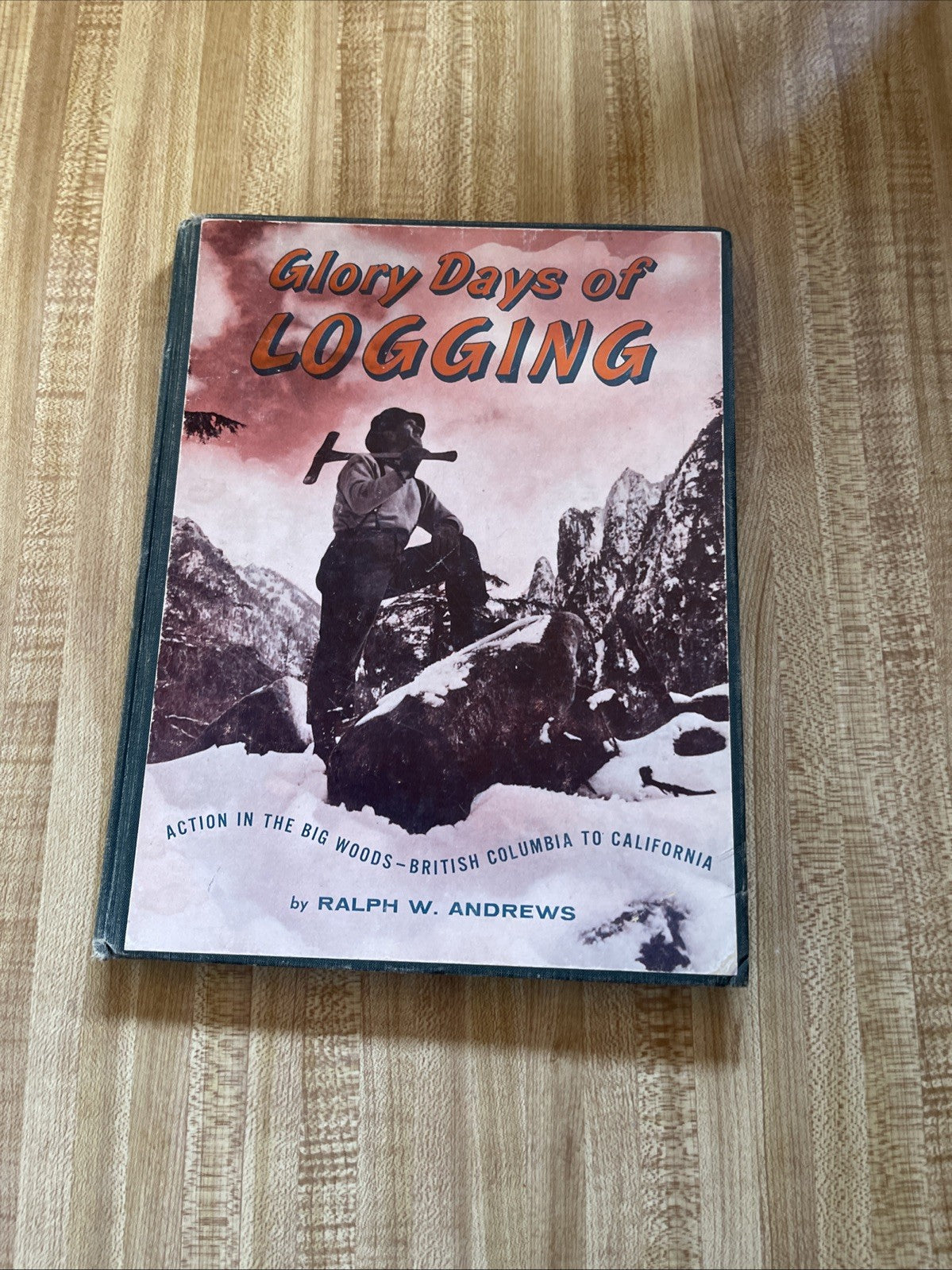 Ralph W ANDREWS / Glory Days of Logging 1st Edition 1956