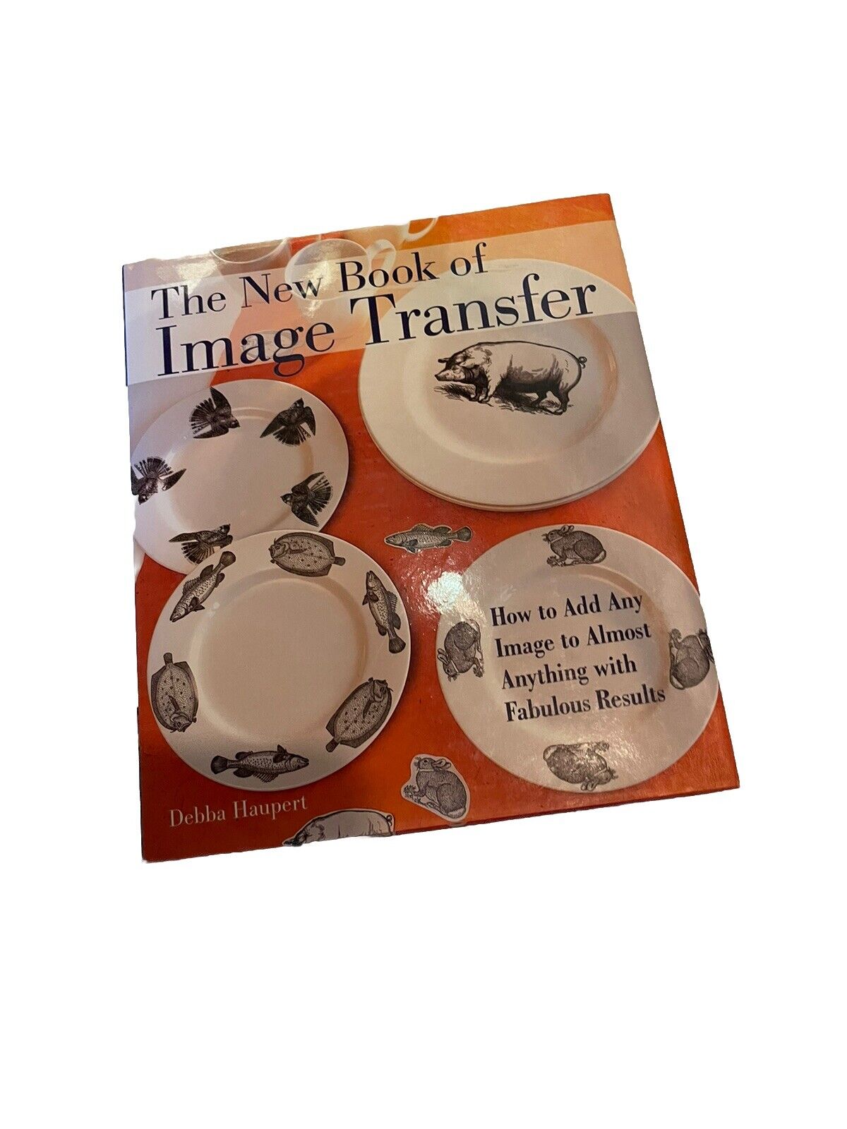 The New Book of Image Transfer : How to Add Any Image to Almost Anything with...