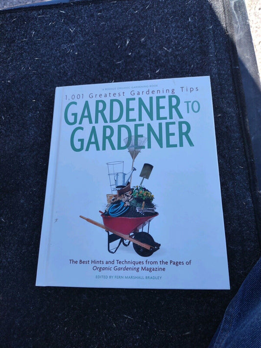 Gardener to Gardener : 1,001 Greatest Gardening Tips Ever: The Best Hints and...