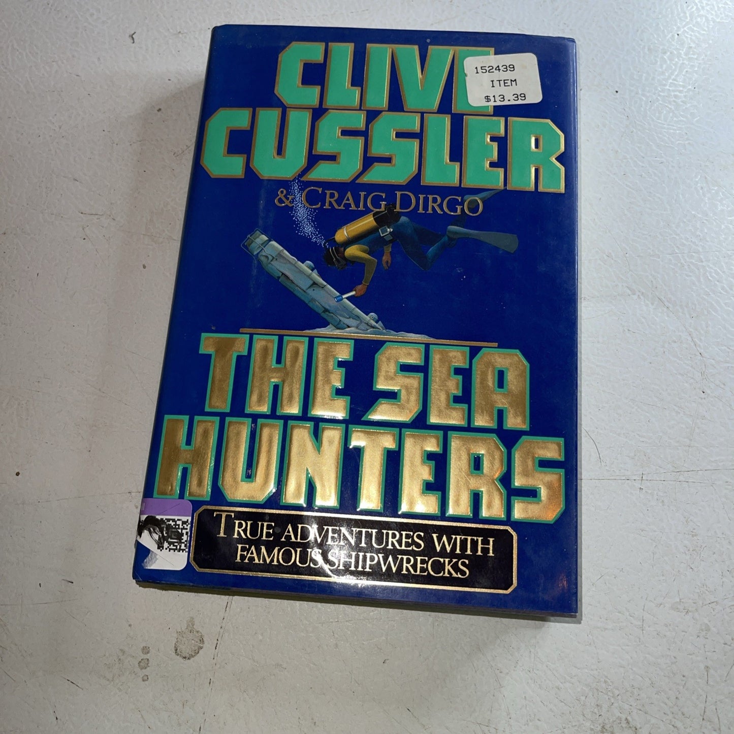Sea Hunters : True Adventures with Famous Shipwrecks by Craig Dirgo and Clive...