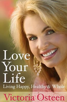 Love Your Life : Living Happy, Healthy, and Whole by Victoria Osteen (2008,...